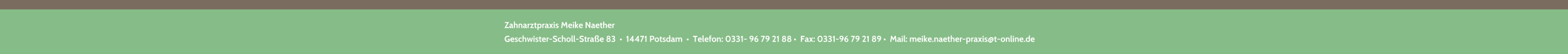 Zahnarztpraxis Meike Naether Geschwister-Scholl-Strae 83    14471 Potsdam    Telefon: 0331- 96 79 21 88   Fax: 0331-96 79 21 89   Mail: meike.naether-praxis@t-online.de